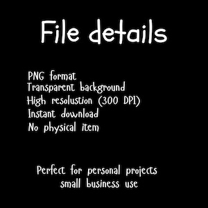 May include: Black background with white text that reads "File details." Below, it lists "PNG format, Transparent background, High resolution (300 DPI), Instant download, No physical item." The text continues with "Perfect for personal projects, small business use."