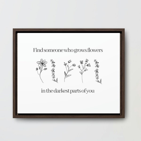 Find Someone Who Grows Flowers in the Darkest Parts of You Wall Art Etsy