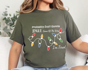 Probably Just Gonna Jingle Some Of The Way I'm Tired Christmas Shirt, Funny Holiday Shirt, Christmas Jingle Song Shirt, Christmas Shirt