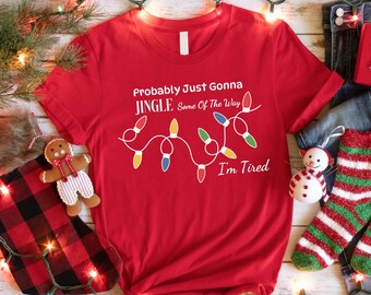 Probably Just Gonna Jingle Some Of The Way I'm Tired Christmas Shirt, Funny Holiday Shirt, Christmas Jingle Song Shirt, Christmas Shirt