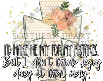 May include: A digital illustration of a cross with a floral design and the text "I'd make me pay for my mistakes. But I don't think Jesus does it that way."