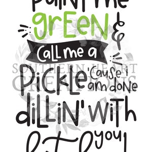 Paint Me Green & Call Me a Pickle PNG Digital Download