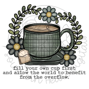 May include: A green and black plaid teacup with a brown tea bag and a quote that reads "fill your own cup first and allow the world to benefit from the overflow."