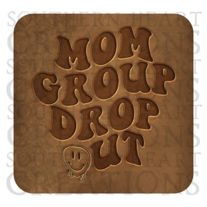 May include: A brown square with a distressed texture features the text "MOM GROUP DROP OUT" in a retro font style. A dripping smiley face is below the text.