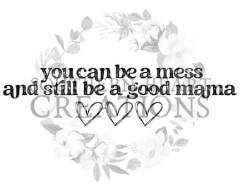 You Can Be a Mess & Good Mama PNG Digital Download