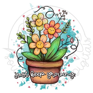 May include: A watercolor illustration of a potted plant with yellow, orange, and pink flowers. The flowers have happy faces and the pot is brown. The text "just keep growing" is written below the pot.
