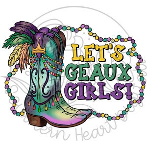 May include: A pair of colorful cowboy boots with a crown and feathers, surrounded by purple, green, and gold beads. The text "Let's Geaux Girls!" is written in a bold, colorful font.