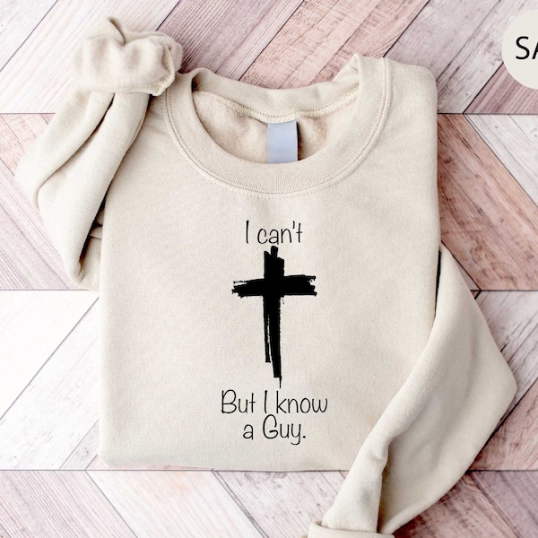 I Can't But I Know A Guy Shirt, Jesus Sweatshirt, Christian Apparel, Faith Sweatshirts, Faith Shirt Motivational Shirt