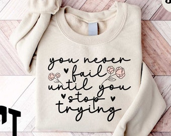 Motivational Sweatshirt, You Never Until You Stop Trying Shirt, Positive Saying Sweatshirt, Inspirational Shirt, Positive Affirmation Hoodie