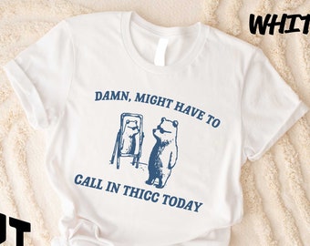 Might Have To Call In Thicc Today Shirt, Funny Meme Shirt, Sarcastic Shirt, Funny Bear Shirt, Bear Meme Shirt, Weird Bear Shirt