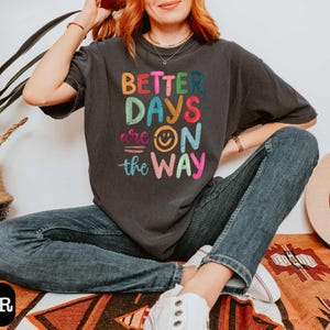 Better Days Are On The Way Shirt, Mental Health Shirt, Inspirational Gifts, Positive Vibes, Motivational Tee, Positive Quotes, Gift for Her