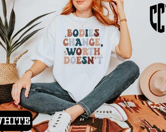 Comfort Colors Bodies Change Worth Doesn't Shirt,Body Awareness,Anti Body Dysmorphia,Anorexia Awareness,Body Positivity,Feminist Gift Shirt