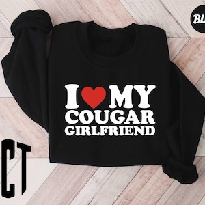 I Love My Cougar Girlfriend Sweatshirt,Funny Gift for Him,Boyfriend Gift,Valentines Day Shirt,Funny Cougars Shirt,I Heart My Cougar Shirt