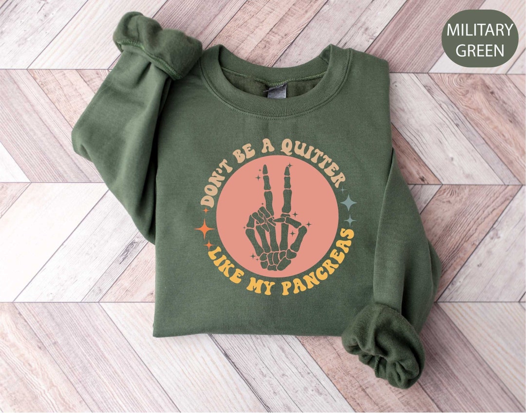Don't Be A Quitter Like My Pancreas Sweatshirt, Pancreas T-shirt ...