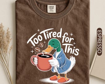 Too Tired for This Duck Coffee Shirt, Funny Mallard in Bathrobe Tee, Sarcastic Morning Coffee Lover Gift