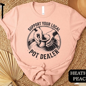 Support Your Local Pot Dealer T-Shirt, Pottery Shirt, Ceramic Artist Gift, Ceramics Lover Gift, Ceramic Pottery Tee, Pottery Artist Sweater