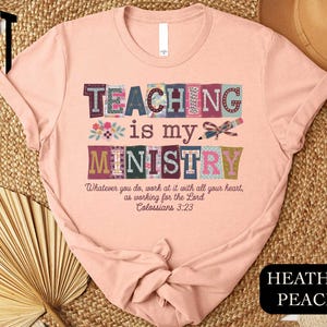 May include: Peach-colored t-shirt with the words "TEACHING is my MINISTRY" in colorful block letters. The shirt also features the text "Whatever you do, work at it with all your heart, as working for the Lord Colossians 3:23."