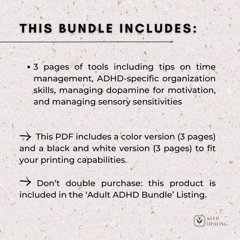 May include: This bundle includes 3 pages of tools for managing ADHD, including tips on time management, organisation skills, dopamine, and sensory sensitivities. This PDF includes a colour version and a black and white version to fit your printing capabilities. Don't double purchase: this product is included in the 'Adult ADHD Bundle' Listing.