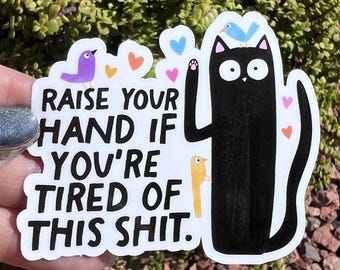 Funny Black Cat Sticker “Raise Your Hand If You’re Tired of This Shit” | Sarcastic Cat Sticker | Cute Snarky Humor | Water-Resistant