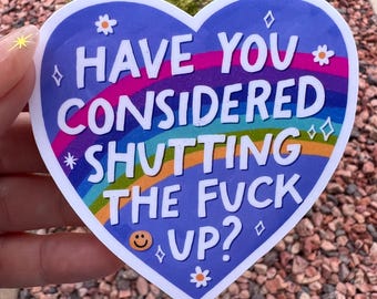 Funny Sarcastic Sticker | Have You Considered Shutting The F Up | Sassy Rainbow Heart Sticker | Laptop Sticker | Water Bottle Decal