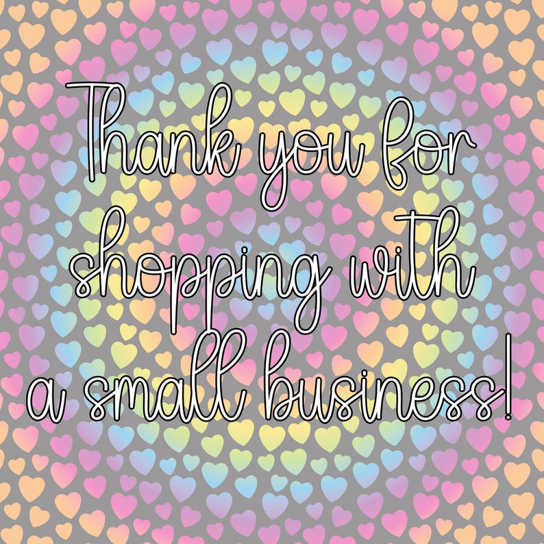 May include: A digital graphic with the text "Thank you for shopping with a small business!" in a cursive font. The background is a pattern of small, colorful hearts in shades of pink, yellow, blue, and green on a gray background.