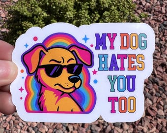 Funny Dog Sticker – My Dog Hates You Too | Snarky Dog Mom Sticker | Colorful Pet Lover Decal