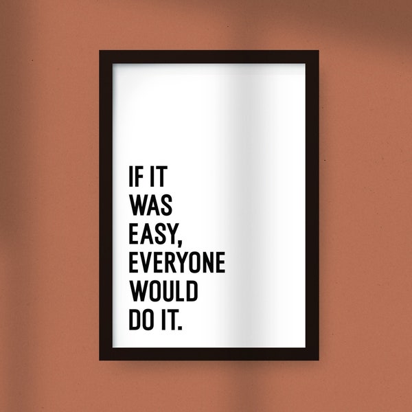 If it was easy, everyone would do it - Home Decor, Wall Art, Digital Prints, Inspirational Quotes, Motivational Quotes, Printable, Work Hard