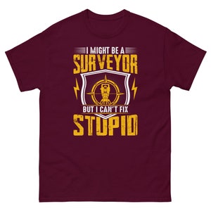 I might be a Surveyor But i Cant Fix Stupid T-shirt  | Funny surveyor shirt | Land surveying shirt | Analyst shirt | Measurer Shirts Tee