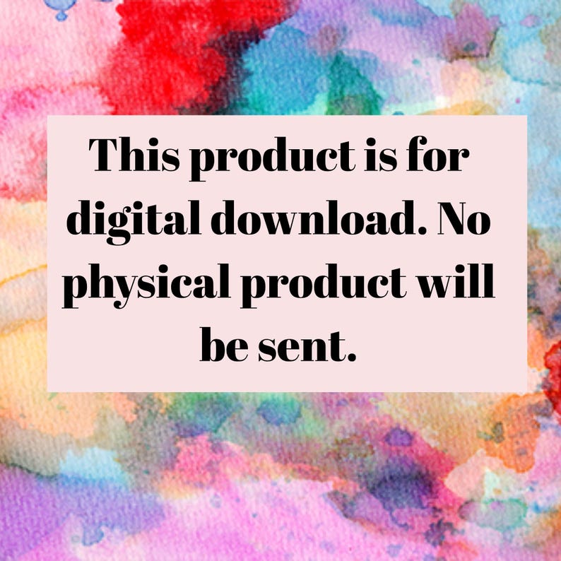 May include: A colorful watercolor background with a light pink rectangle containing the text: "This product is for digital download. No physical product will be sent."