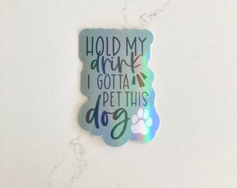 Holographic Hold my drink, I gotta pet this dog, dog lover, dog person, puppy, dog mom, Vinyl Sticker and Decal for laptop or Waterbottle