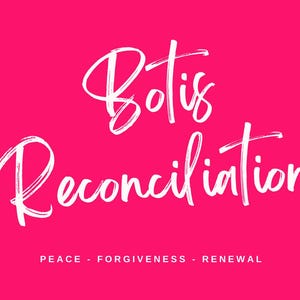 May include: A bright pink background with the words "Botis Reconciliation" in white script. Below, the words "PEACE - FORGIVENESS - RENEWAL" are in a smaller font. Two black hearts are also present.