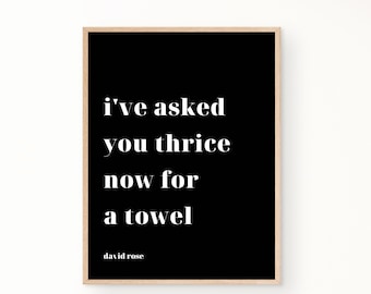 I&#39;ve asked you thrice now for a towel, Schitts Creek quotes, White on Black, Digital Download Print, David Rose quote
