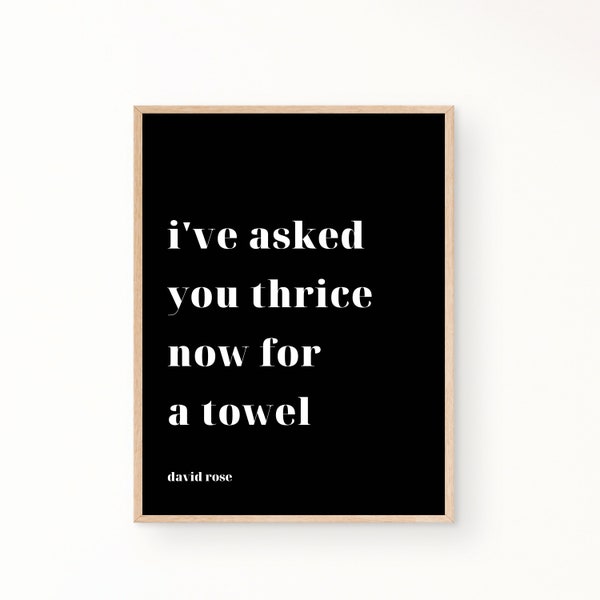 I've asked you thrice now for a towel, Schitts Creek quotes, White on Black, Digital Download Print, David Rose quote