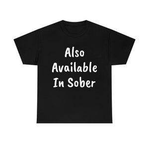 Also Available In Sober - Dark Humor, Offensive, Inappropriate, Adult Humor T-Shirt