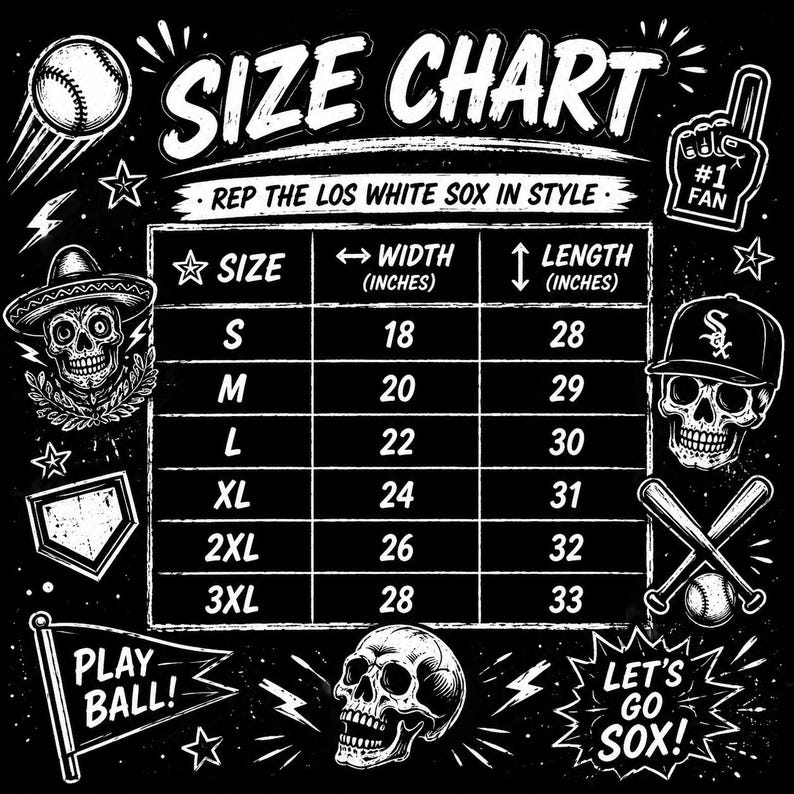 May include: A black and white size chart graphic featuring baseball-themed illustrations including skulls, a baseball, bats, and a pennant. The text reads SIZE CHART, REP THE LOS WHITE SOX IN STYLE, PLAY BALL, and LET'S GO SOX, with width and length in inches.
