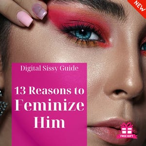 Feminization Guide: 13 Reasons to Feminize Him | Digital Download