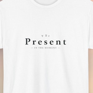 Mindfulness T-Shirt: Inspirational &#39;Be Present&#39; Quote, Positive Message Tee