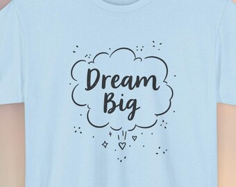Dream Big T-Shirt: Inspirierendes Grafik-T-Shirt, Unisex-Shirt für positive Botschaften