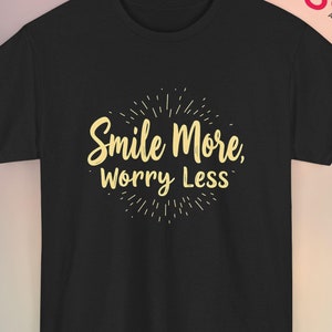 Smile More Worry Less T-Shirt, Positive Vibes Tee, Inspirational Quote Shirt, Motivational Graphic Tee, Casual Comfortable T-Shirt