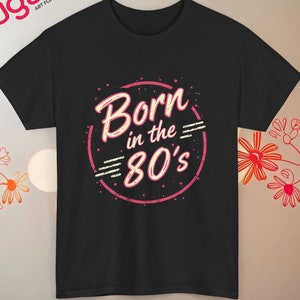 Born in the 80&#39;s Shirt, Retro Vintage T-Shirt, 80s Nostalgia Tee, Fun Birthday Gift, Cool Graphic Tee, 80s Theme Party Shirt