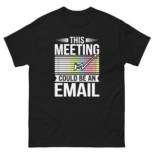 Funny T-Shirt, This Meeting Could Be An Email, Office Humor Shirt, Witty Work Tee, Casual Graphic Tee, Sarcastic Office Attire