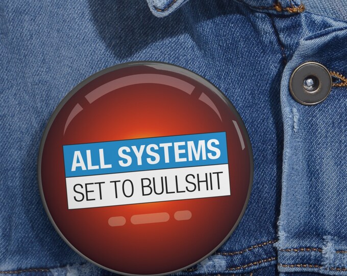 All Systems Set To Bullshit Pin
