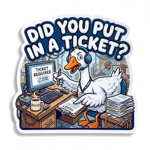 May include: A sticker featuring a cartoon goose wearing a headset and working at a desk. The goose is holding a pen and pointing at a clipboard labeled "TICKET". The text "DID YOU PUT IN A TICKET?" is at the top.