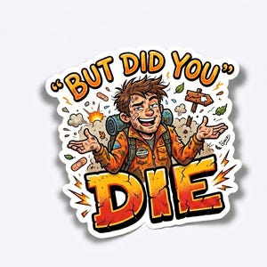 Puede incluir: Una pegatina con una ilustración de dibujos animados de un excursionista sonriente con el texto "BUT DID YOU DIE" en naranja y amarillo. El excursionista lleva una chaqueta naranja y una mochila, rodeado de gráficos de explosiones y vendas.