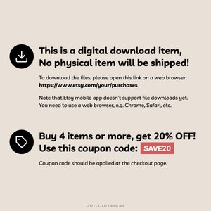 May include: A digital download item graphic with a download icon and text that reads "This is a digital download item, No physical item will be shipped!"  To download the files, please open this link on a web browser: https://www.etsy.com/your/purchases Note that Etsy mobile app doesn't support file downloads yet. You need to use a web browser, e.g. Chrome, Safari, etc.  Buy 4 items or more, get 20% OFF! Use this coupon code: SAVE20 Coupon code should be applied at the checkout page.