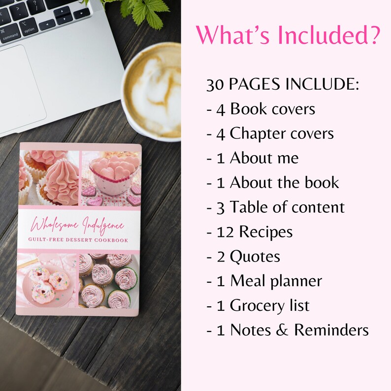 May include: A pink cookbook titled "Wholesome Indulgence: Guilt-Free Dessert Cookbook" with images of pink desserts on the cover. The text "What's Included?" is written in pink on a white background. The text lists the contents of the cookbook, including 30 pages, 4 book covers, 4 chapter covers, 1 about me, 1 about the book, 3 table of contents, 12 recipes, 2 quotes, 1 meal planner, 1 grocery list, and 1 notes & reminders.