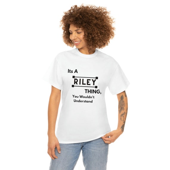 Its a Riley Thing You Would Not Understand Tee - Our Roots