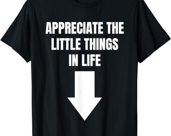 Appreciate The Small Things In Life Funny shirt