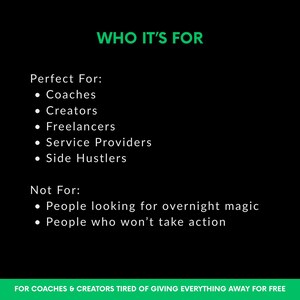 May include: Black graphic with the text "WHO IT'S FOR" in green. Lists "Coaches, Creators, Freelancers, Service Providers, Side Hustlers" as "Perfect For." Also lists "People looking for overnight magic" and "People who won't take action" as "Not For."