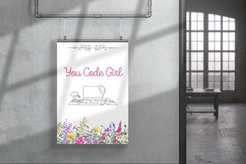 May include: A white poster with the text "You Code Girl" in pink lettering. A line drawing of a computer desk with a computer, a plant, and a hat on top of the computer is below the text. The bottom of the poster has a border of colourful flowers.